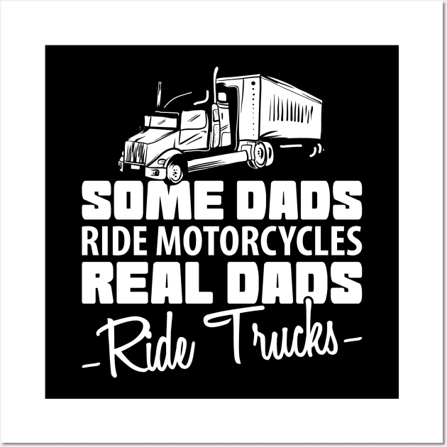 Some Dads Ride Motorcycles Real Dads Ride Trucks Wall Art by yeoys